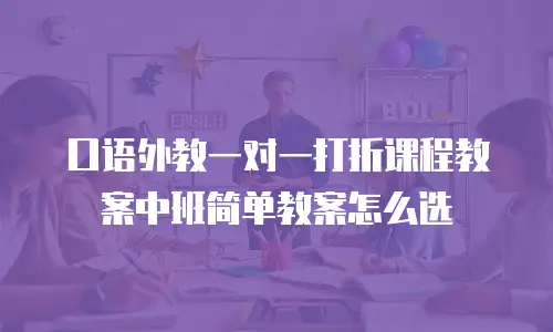 口语外教一对一打折课程教案中班简单教案怎么选