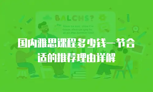 国内雅思课程多少钱一节合适的推荐理由详解