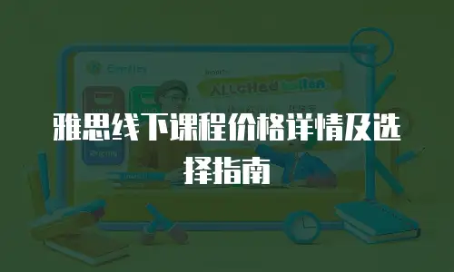 雅思线下课程价格详情及选择指南