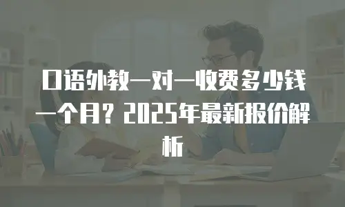 口语外教一对一收费多少钱一个月？2025年最新报价解析