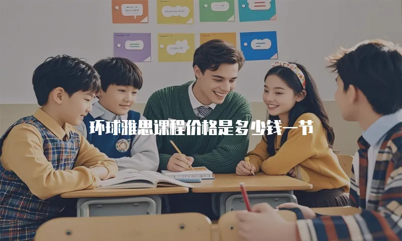 环球雅思课程价格是多少钱一节