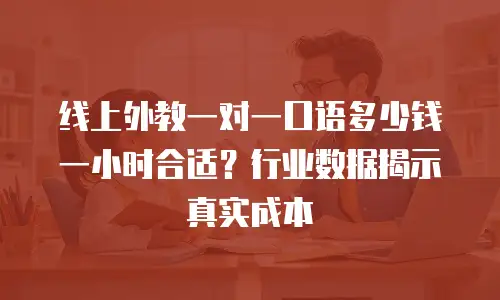 线上外教一对一口语多少钱一小时合适？行业数据揭示真实成本