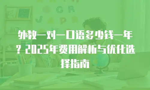 外教一对一口语多少钱一年？2025年费用解析与优化选择指南