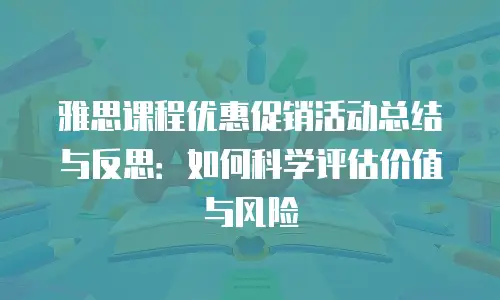 雅思课程优惠促销活动总结与反思：如何科学评估价值与风险