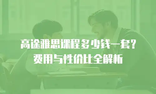 高途雅思课程多少钱一套？费用与性价比全解析