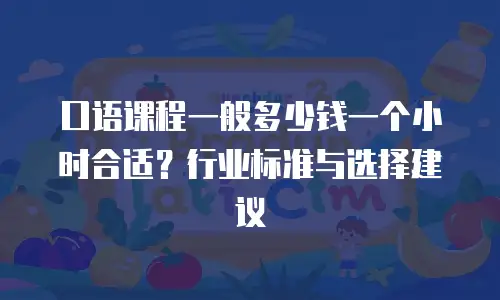 口语课程一般多少钱一个小时合适？行业标准与选择建议