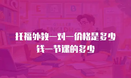 托福外教一对一价格是多少钱一节课的多少