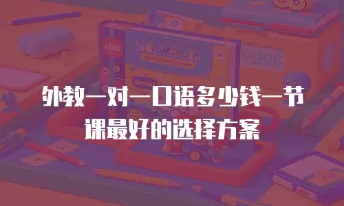 外教一对一口语多少钱一节课最好的选择方案