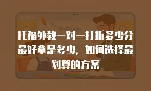 托福外教一对一打折多少分最好拿是多少，如何选择最划算的方案