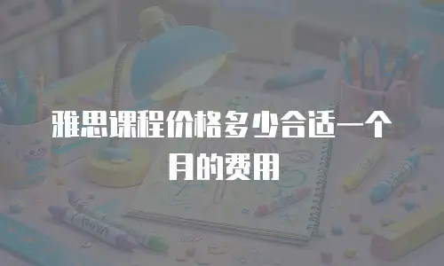 雅思课程价格多少合适一个月的费用