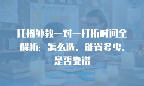 托福外教一对一打折时间全解析：怎么选、能省多少、是否靠谱