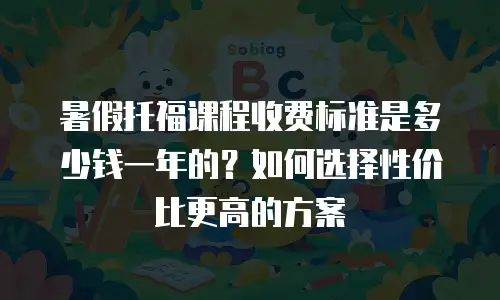 暑假托福课程收费标准是多少钱一年的？如何选择性价比更高的方案