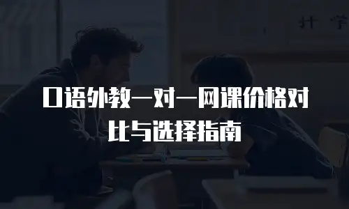 口语外教一对一网课价格对比与选择指南