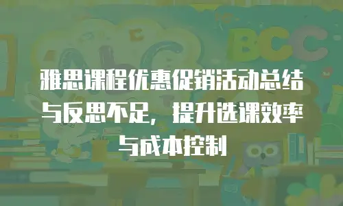 雅思课程优惠促销活动总结与反思不足，提升选课效率与成本控制