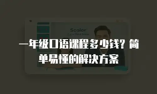 一年级口语课程多少钱？简单易懂的解决方案