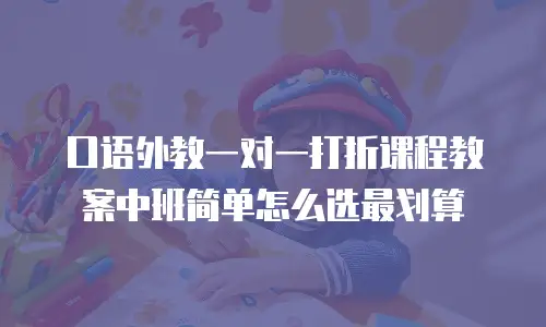 口语外教一对一打折课程教案中班简单怎么选最划算