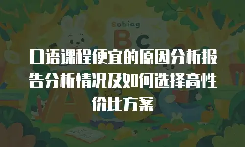 口语课程便宜的原因分析报告分析情况及如何选择高性价比方案