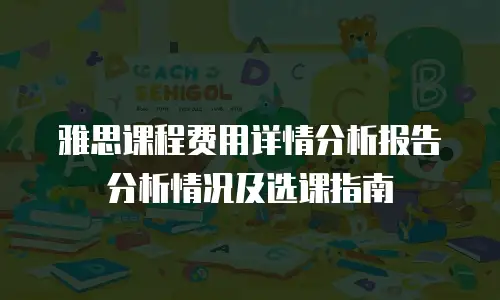 雅思课程费用详情分析报告分析情况及选课指南