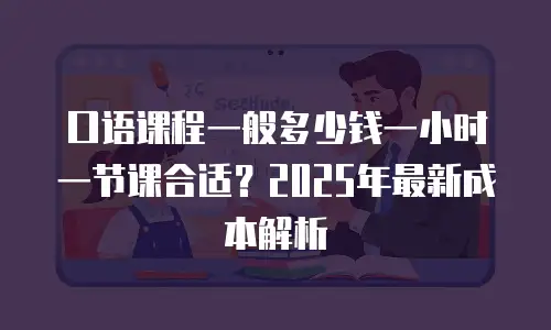 口语课程一般多少钱一小时一节课合适？2025年最新成本解析