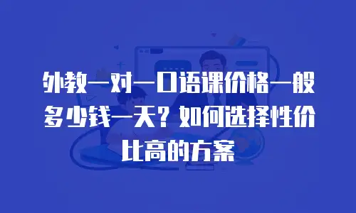 外教一对一口语课价格一般多少钱一天？如何选择性价比高的方案