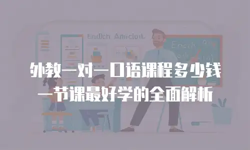 外教一对一口语课程多少钱一节课最好学的全面解析