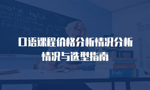 口语课程价格分析情况分析情况与选型指南