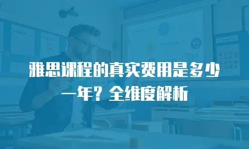 雅思课程的真实费用是多少一年？全维度解析