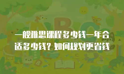 一般雅思课程多少钱一年合适多少钱？如何规划更省钱