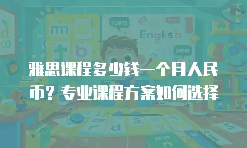 雅思课程多少钱一个月人民币？专业课程方案如何选择
