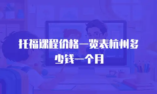 托福课程价格一览表杭州多少钱一个月