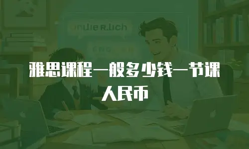 雅思课程一般多少钱一节课人民币