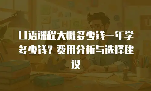 口语课程大概多少钱一年学多少钱？费用分析与选择建议