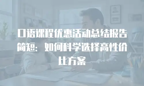 口语课程优惠活动总结报告简短：如何科学选择高性价比方案