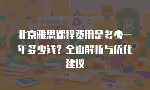 北京雅思课程费用是多少一年多少钱？全面解析与优化建议
