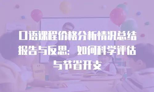 口语课程价格分析情况总结报告与反思：如何科学评估与节省开支