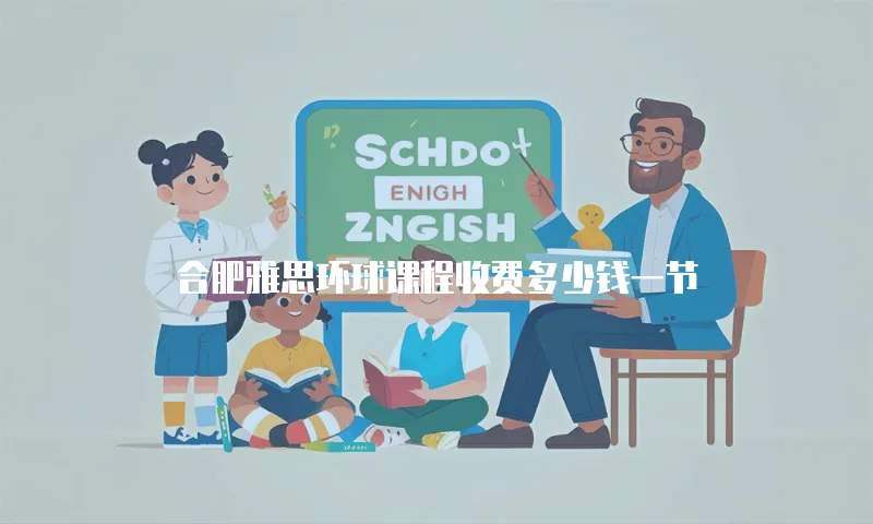 合肥雅思环球课程收费多少钱一节