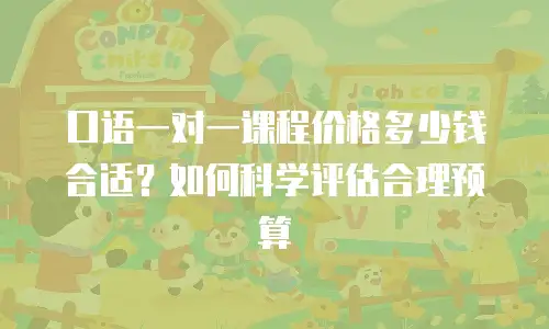 口语一对一课程价格多少钱合适？如何科学评估合理预算