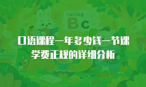 口语课程一年多少钱一节课学费正规的详细分析