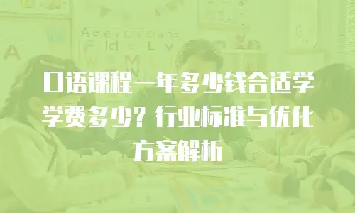 口语课程一年多少钱合适学学费多少？行业标准与优化方案解析