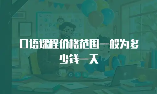 口语课程价格范围一般为多少钱一天