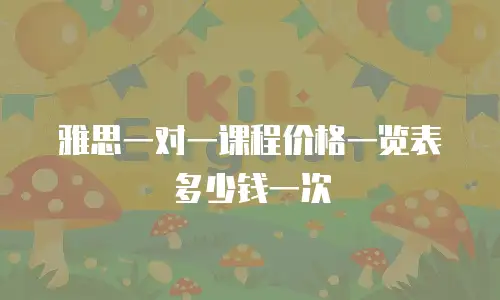 雅思一对一课程价格一览表多少钱一次