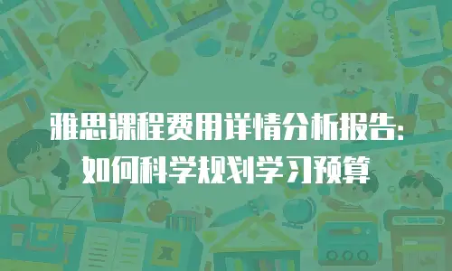 雅思课程费用详情分析报告：如何科学规划学习预算