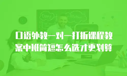 口语外教一对一打折课程教案中班简短怎么选才更划算