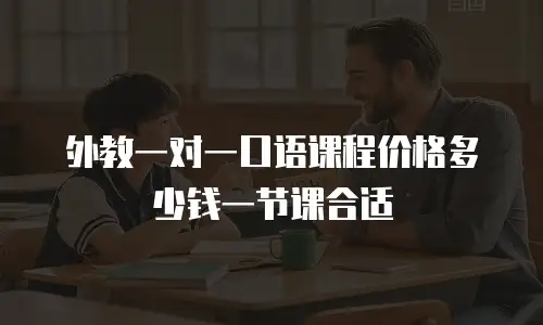 外教一对一口语课程价格多少钱一节课合适