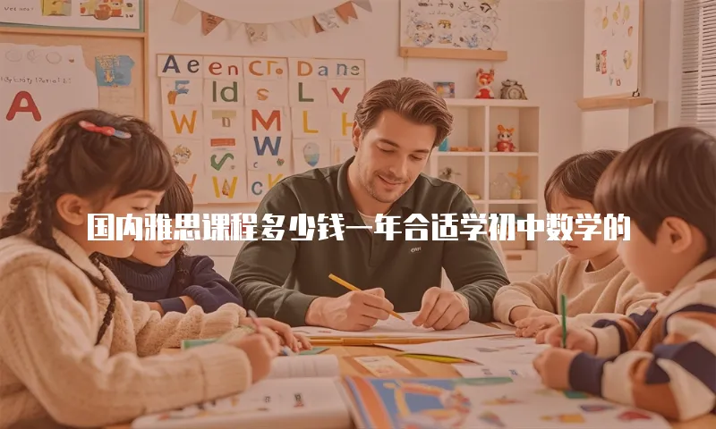 国内雅思课程多少钱一年合适学初中数学的