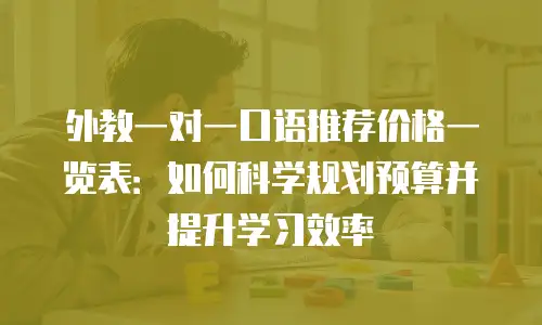 外教一对一口语推荐价格一览表：如何科学规划预算并提升学习效率