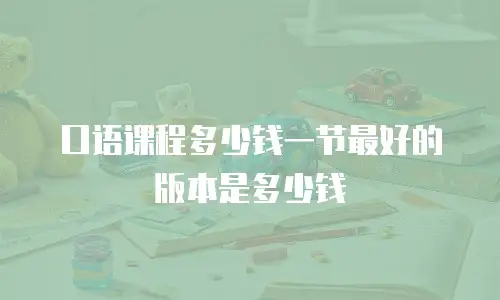 口语课程多少钱一节最好的版本是多少钱