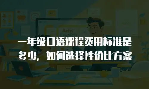 一年级口语课程费用标准是多少，如何选择性价比方案