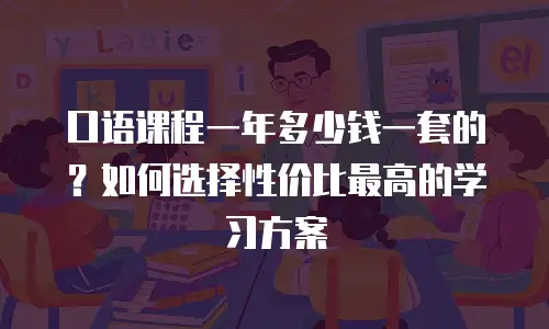 口语课程一年多少钱一套的？如何选择性价比最高的学习方案