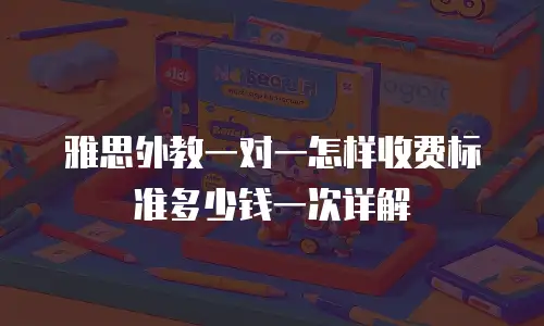 雅思外教一对一怎样收费标准多少钱一次详解